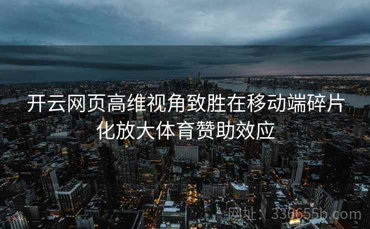 开云网页高维视角致胜在移动端碎片化放大体育赞助效应